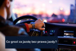 Co grozi za jazdę bez prawa jazdy?