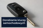dorabianie kluczy samochodowych