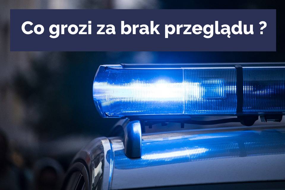 co grozi za brak przeglądu